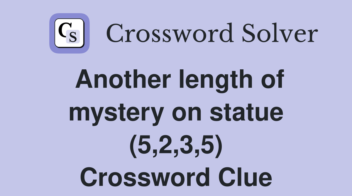 Another length of mystery on statue (5,2,3,5) Crossword Clue