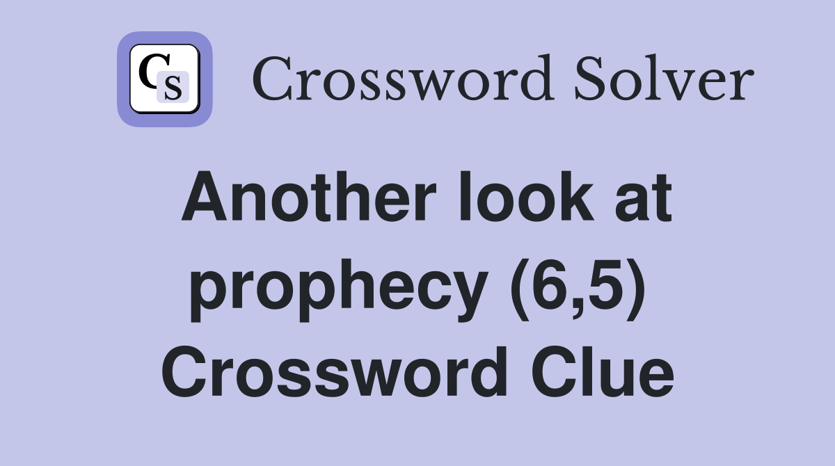 Another look at prophecy (6,5) Crossword Clue