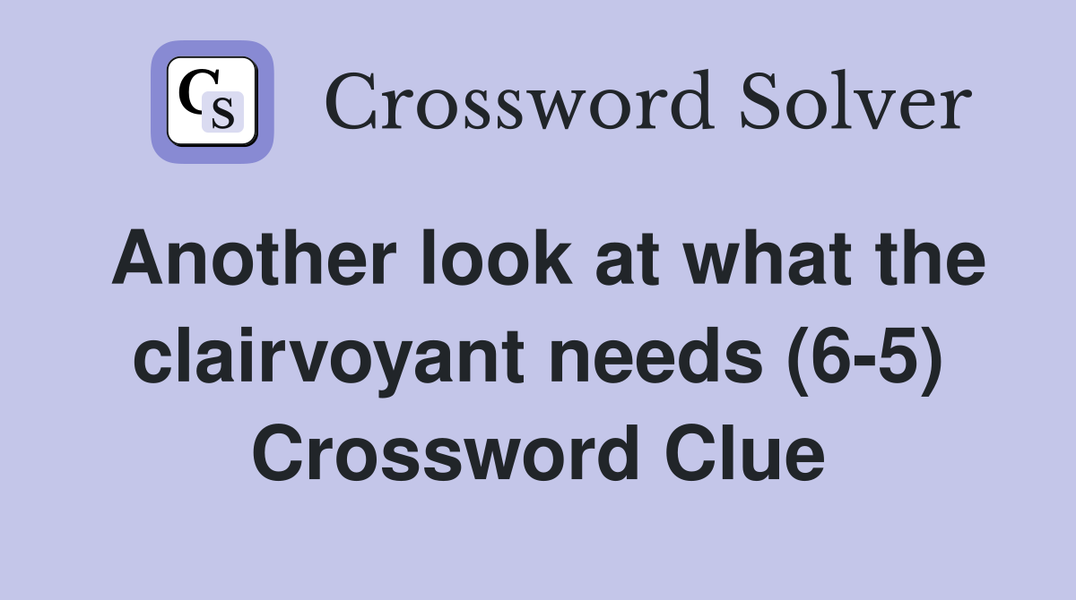 Another look at what the clairvoyant needs (6-5) Crossword Clue