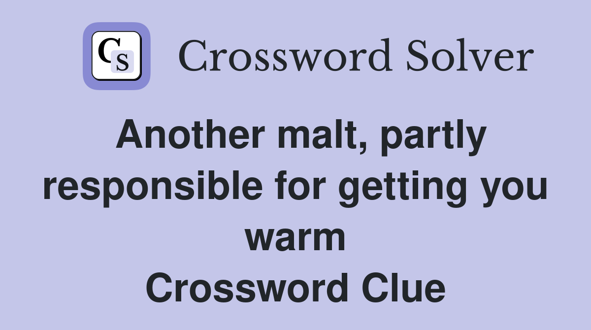 Another malt, partly responsible for getting you warm Crossword Clue