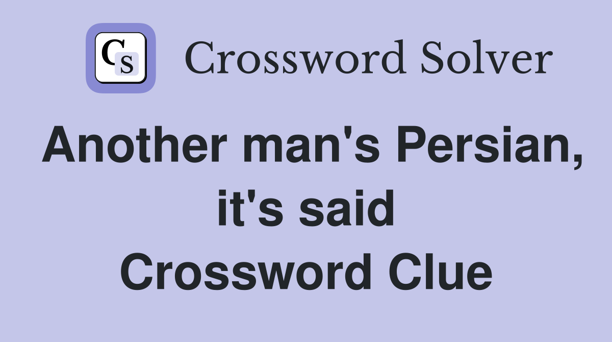 Another man's Persian, it's said Crossword Clue