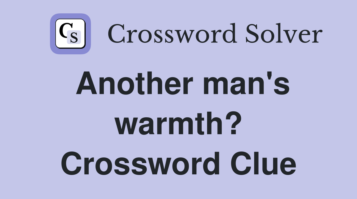 Another man's warmth? Crossword Clue