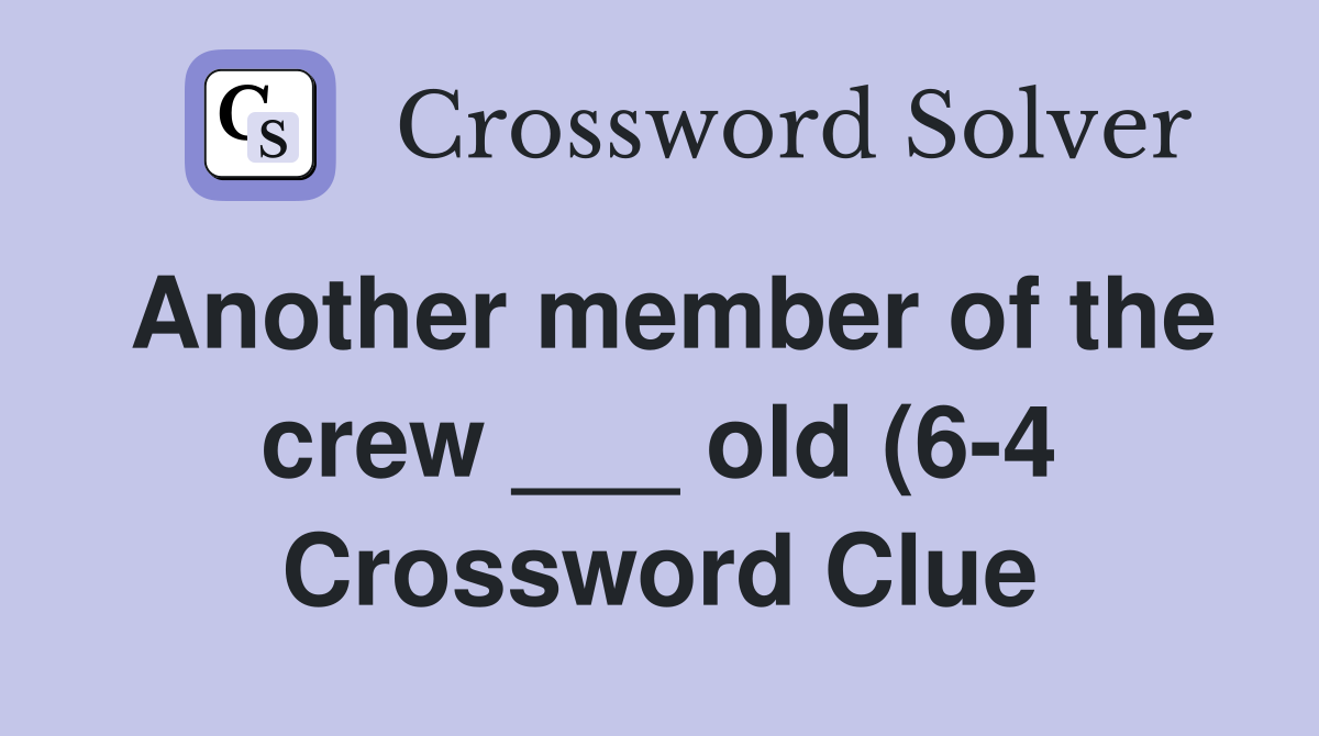 Another member of the crew old (6 4) Crossword Clue Answers Another member of the crew old (6 4) Crossword Clue Answers