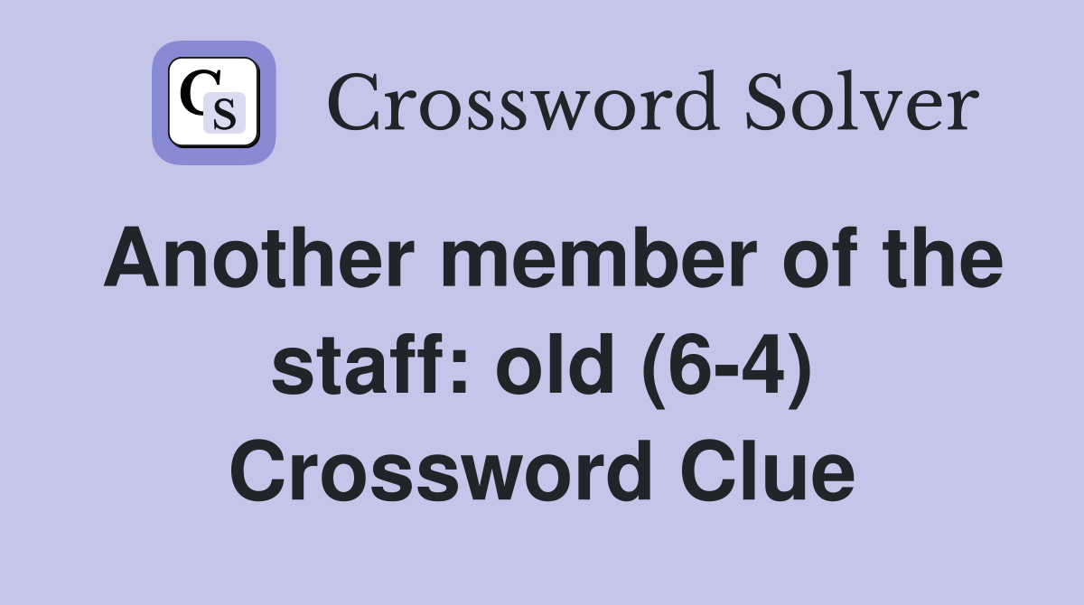 Another member of the staff: old (6-4) Crossword Clue