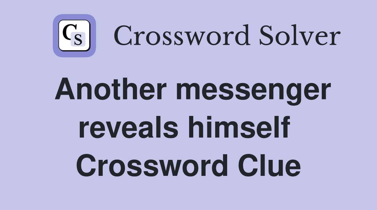 Another messenger reveals himself  Crossword Clue