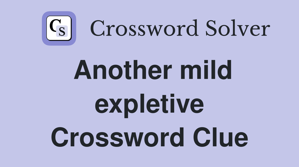 Another mild expletive Crossword Clue