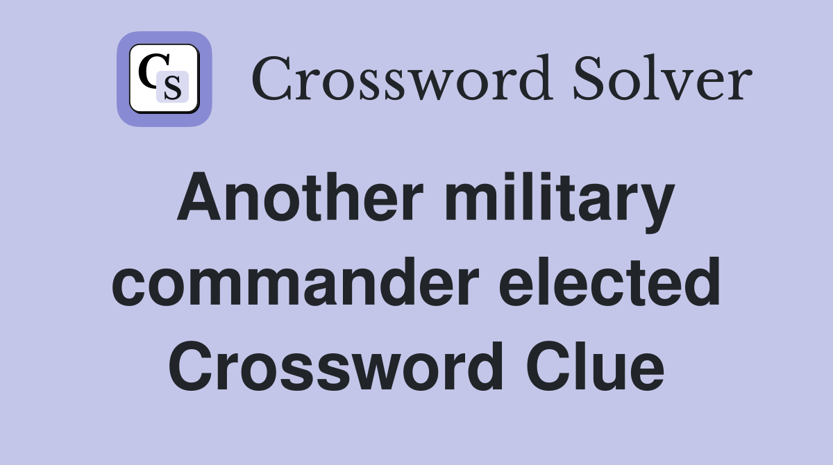Another military commander elected Crossword Clue
