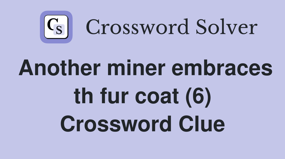 Another miner embraces th fur coat (6) Crossword Clue