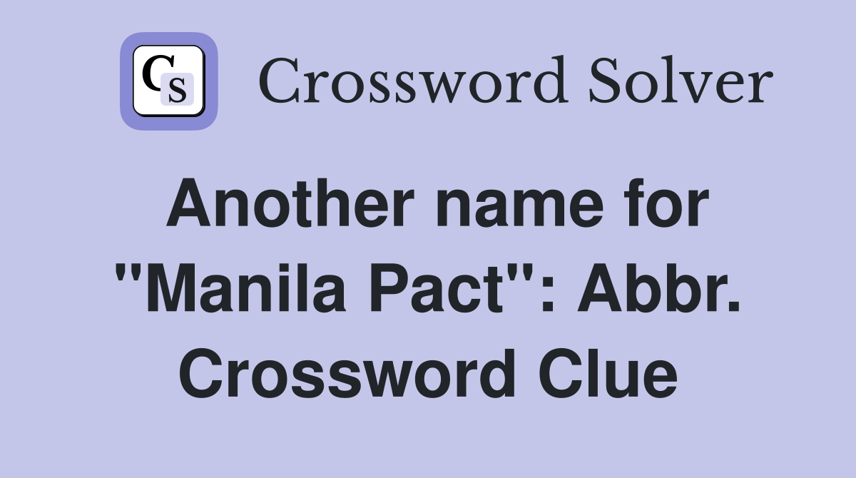 Another name for "Manila Pact": Abbr. Crossword Clue