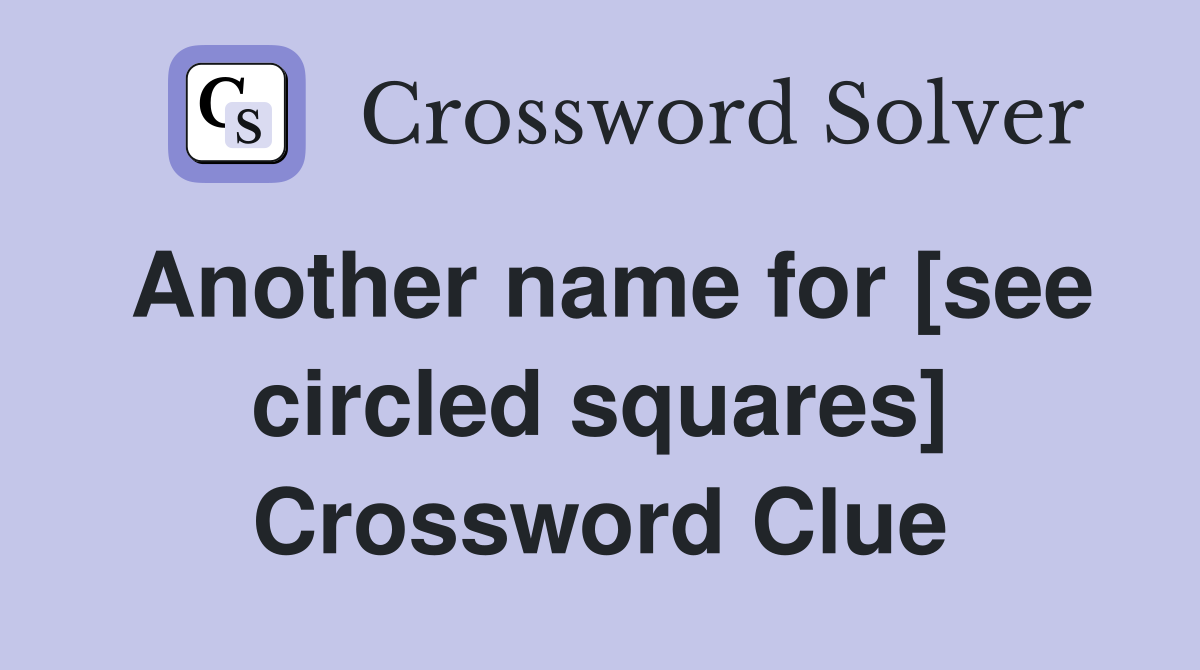Another name for [see circled squares] Crossword Clue