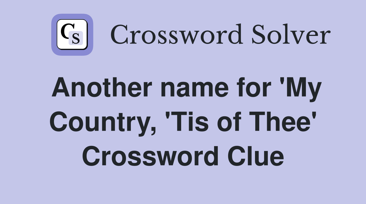 Another name for 'My Country, 'Tis of Thee' Crossword Clue