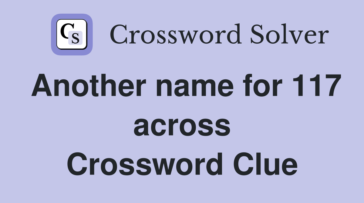 Another name for 117 across Crossword Clue