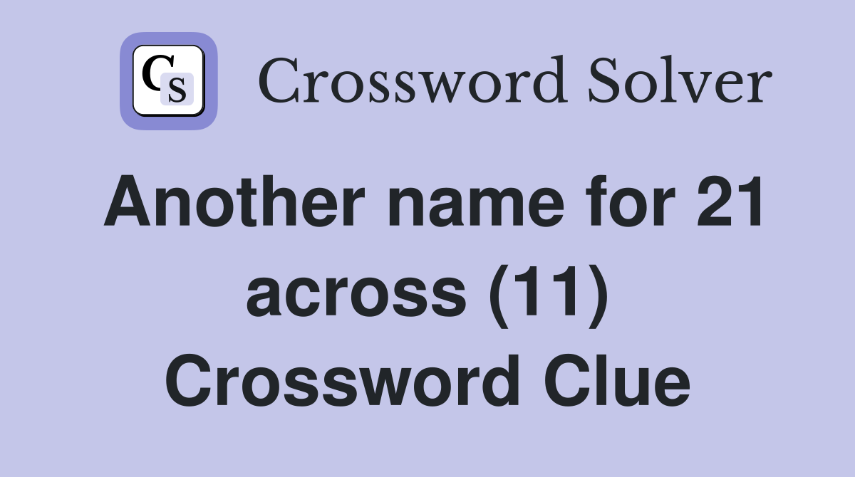 Another name for 21 across (11) Crossword Clue