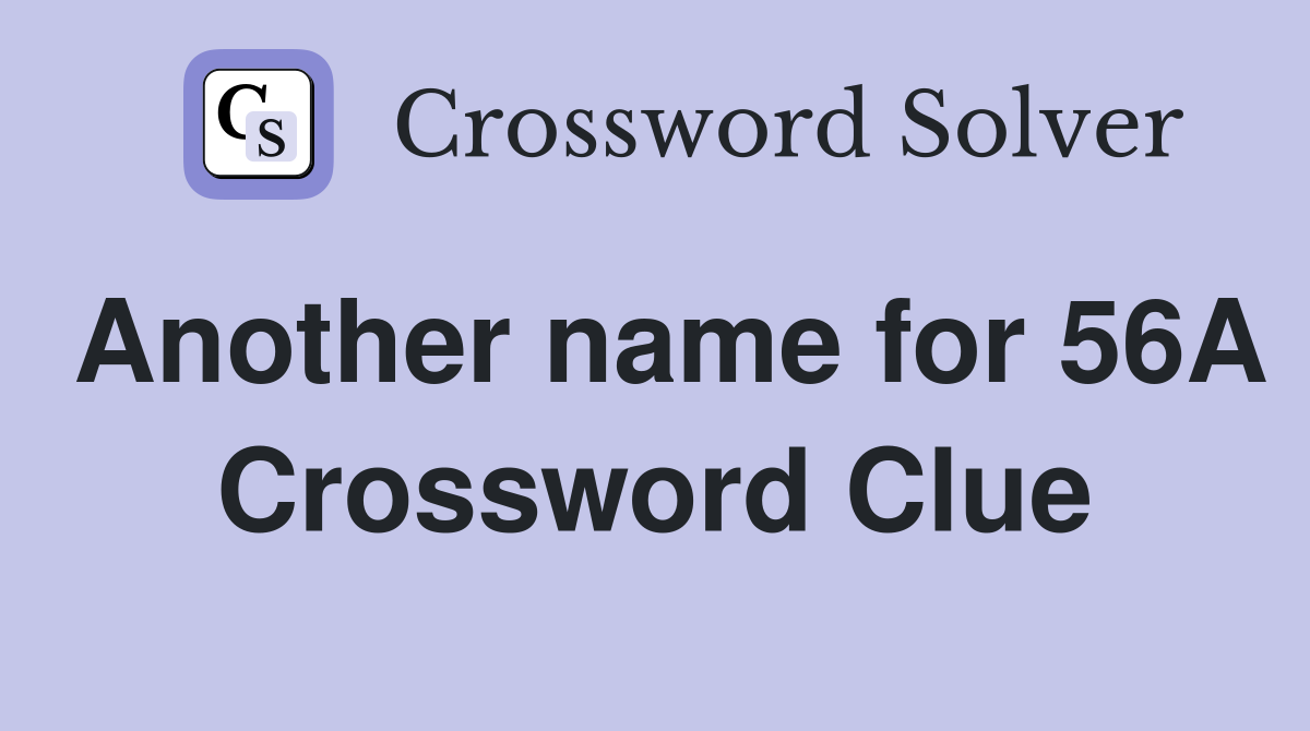 Another name for 56A Crossword Clue