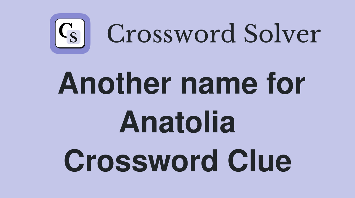 Another name for Anatolia Crossword Clue