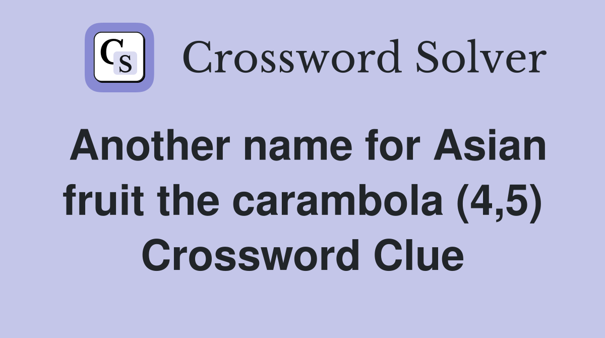 Another name for Asian fruit the carambola (4,5) Crossword Clue