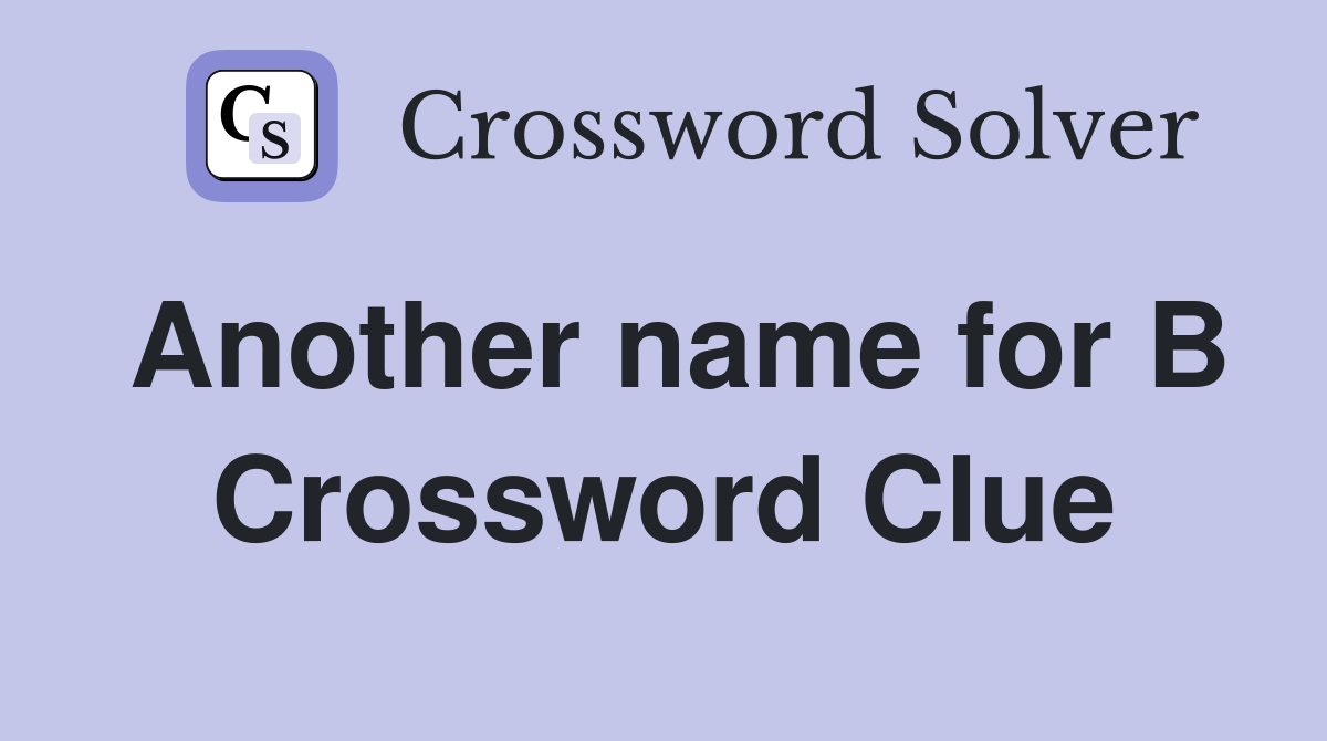 Another name for B Crossword Clue