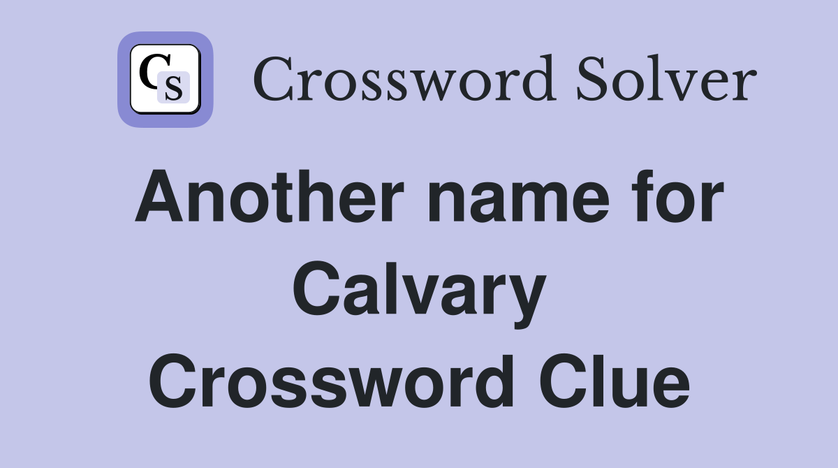 Another name for Calvary Crossword Clue
