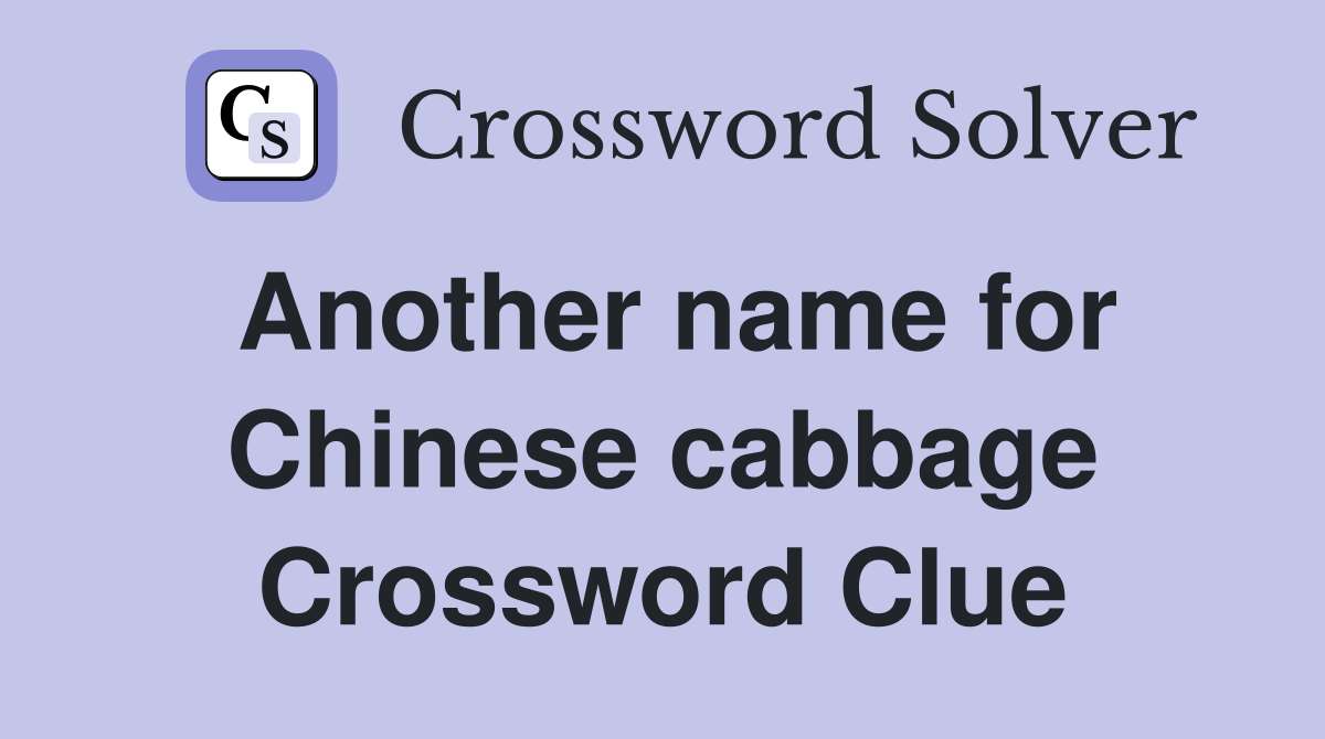 Another name for Chinese cabbage Crossword Clue