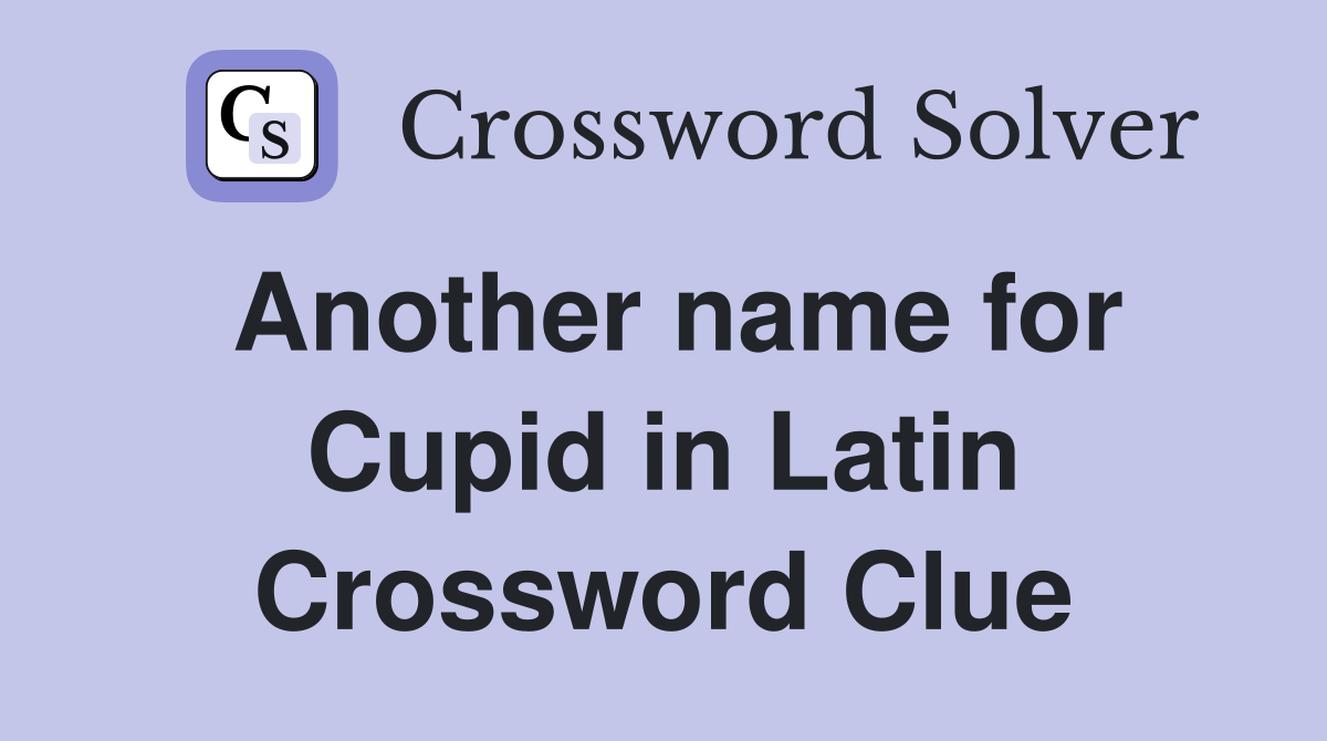 Another name for Cupid in Latin Crossword Clue