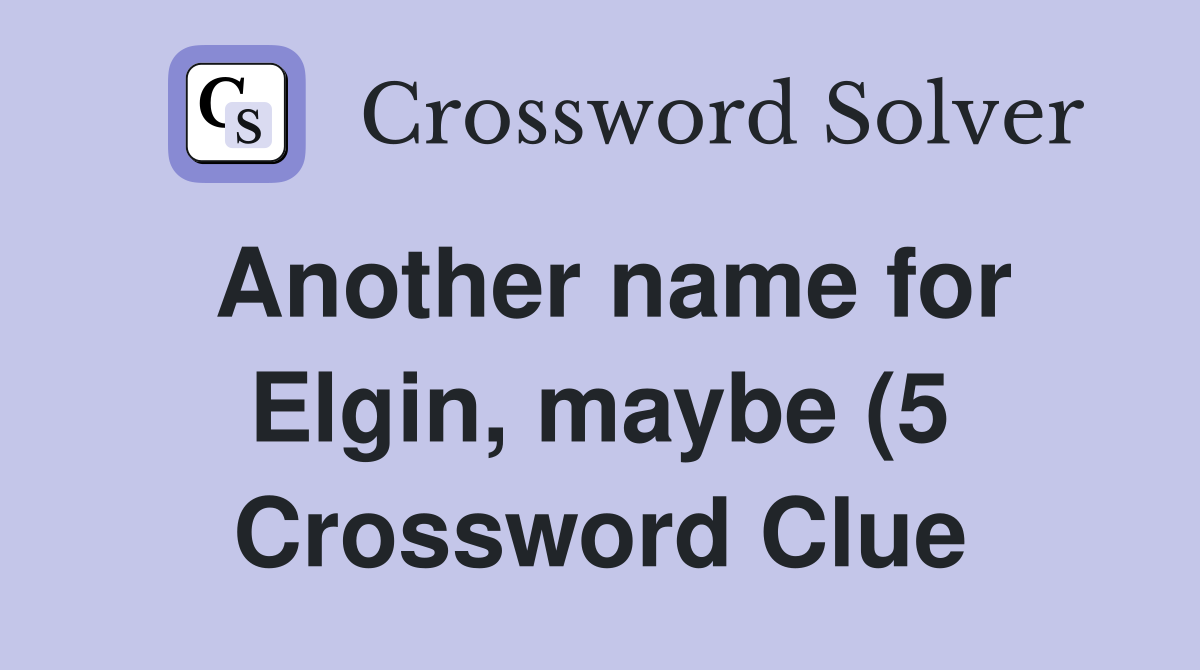Another name for Elgin maybe (5) Crossword Clue Answers Crossword Another name for Elgin maybe (5) Crossword Clue Answers Crossword