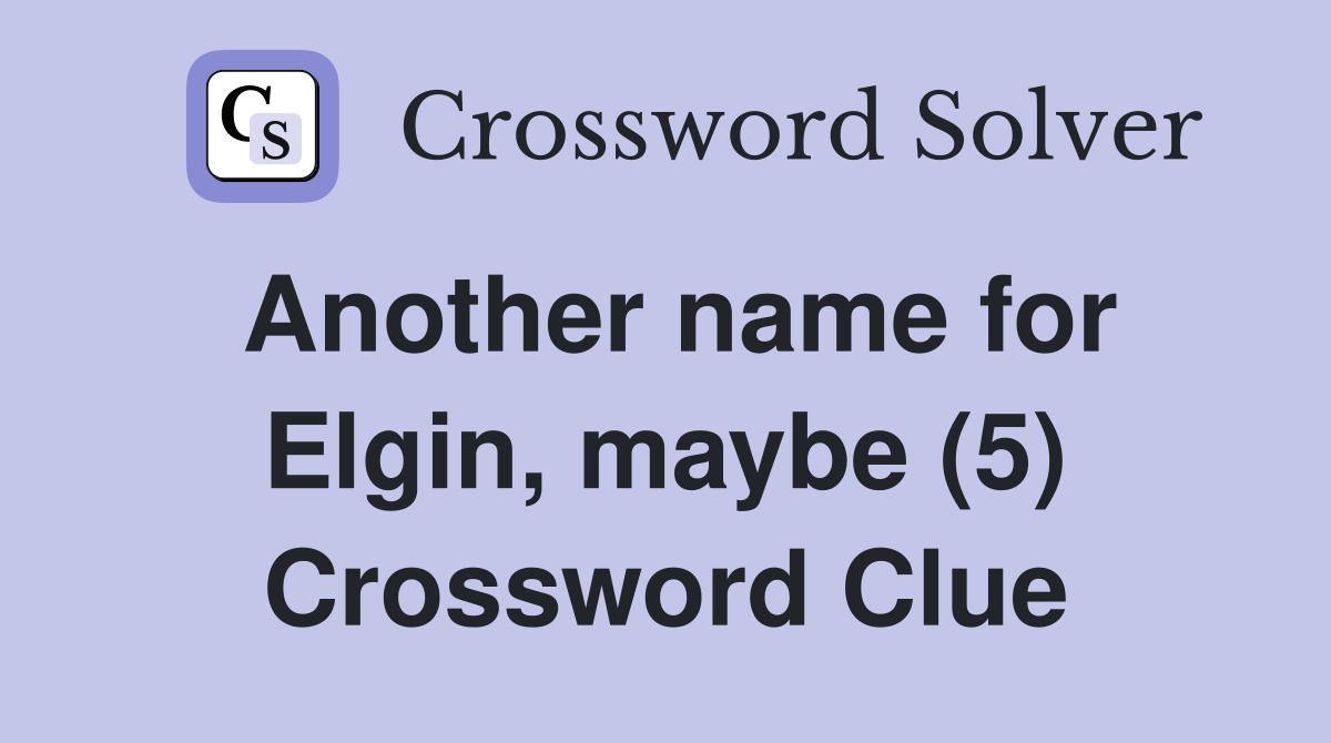 Another name for Elgin, maybe (5) - Crossword Clue Answers - Crossword ...