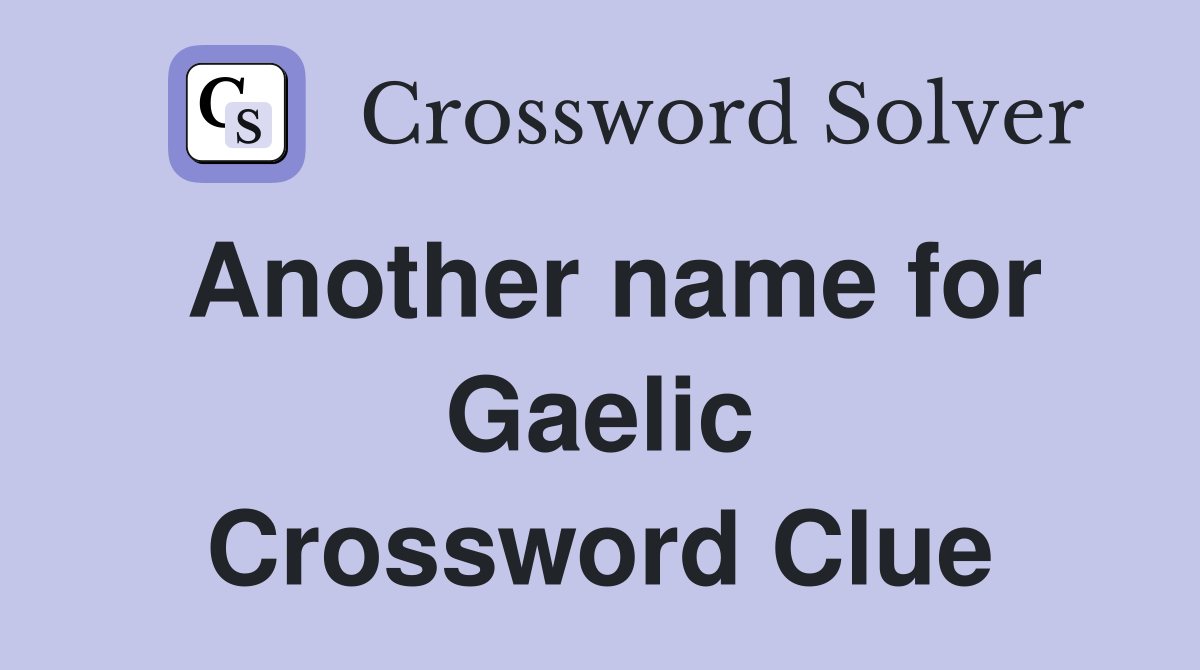 Another name for Gaelic Crossword Clue
