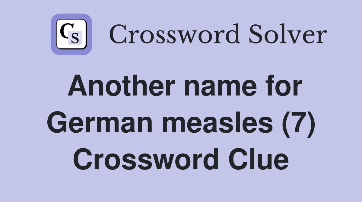 Another name for German measles (7) Crossword Clue
