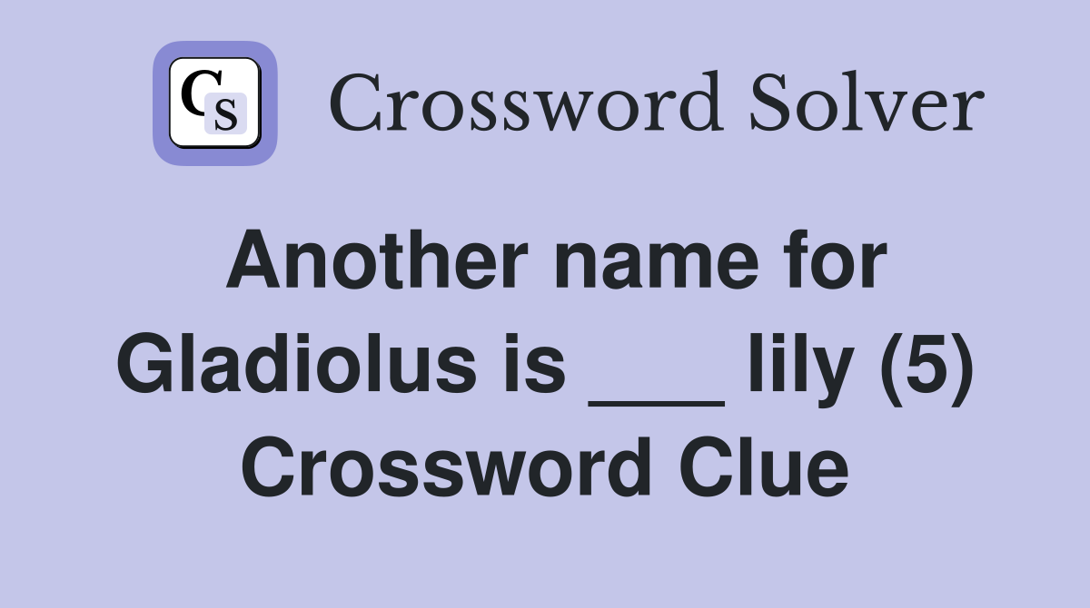 Another name for Gladiolus is ___ lily (5) Crossword Clue