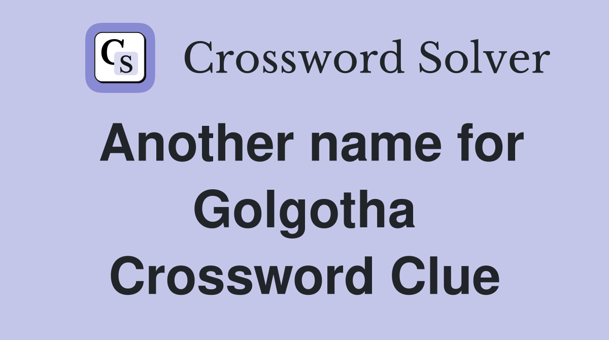 Another name for Golgotha Crossword Clue