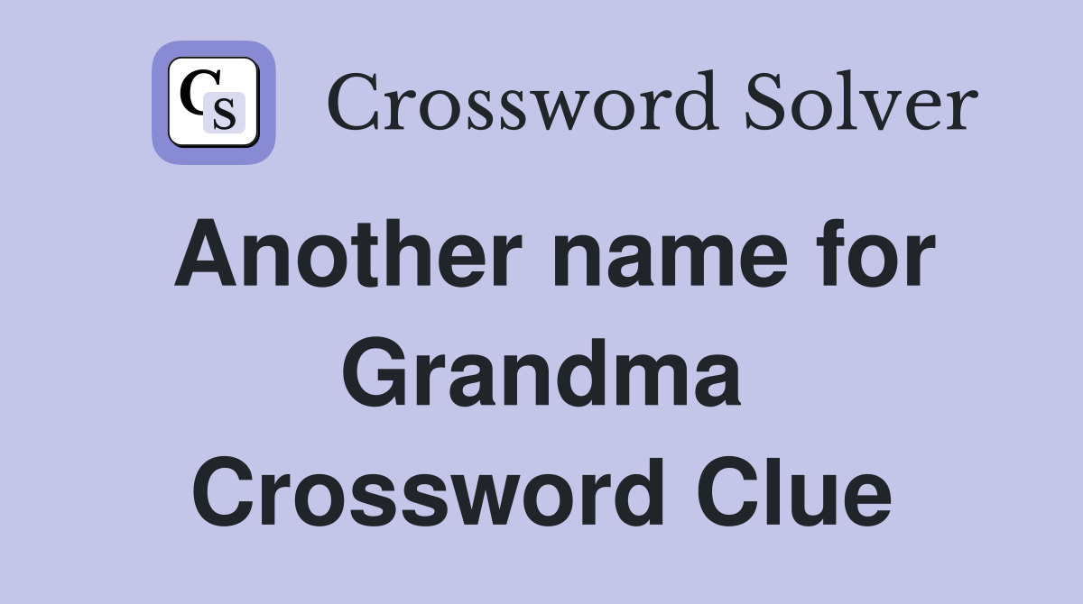 Another name for Grandma Crossword Clue