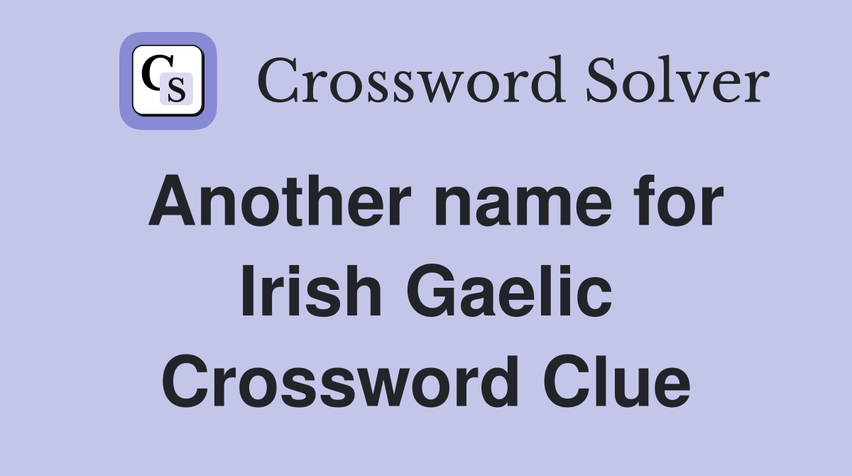 Another name for Irish Gaelic Crossword Clue