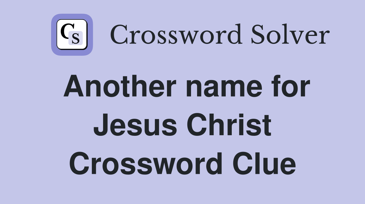 Another name for Jesus Christ Crossword Clue