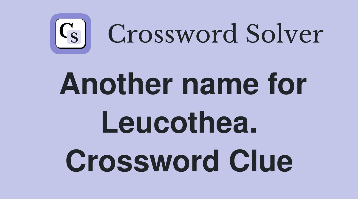 Another name for Leucothea. Crossword Clue