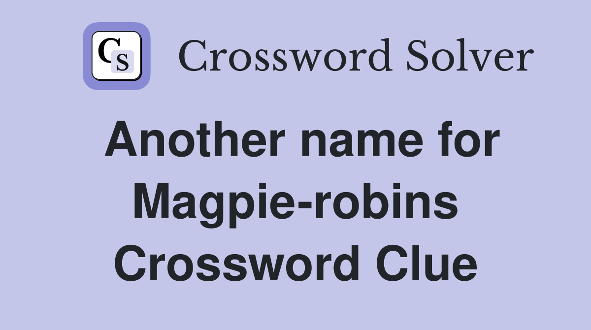 Another name for Magpie-robins Crossword Clue