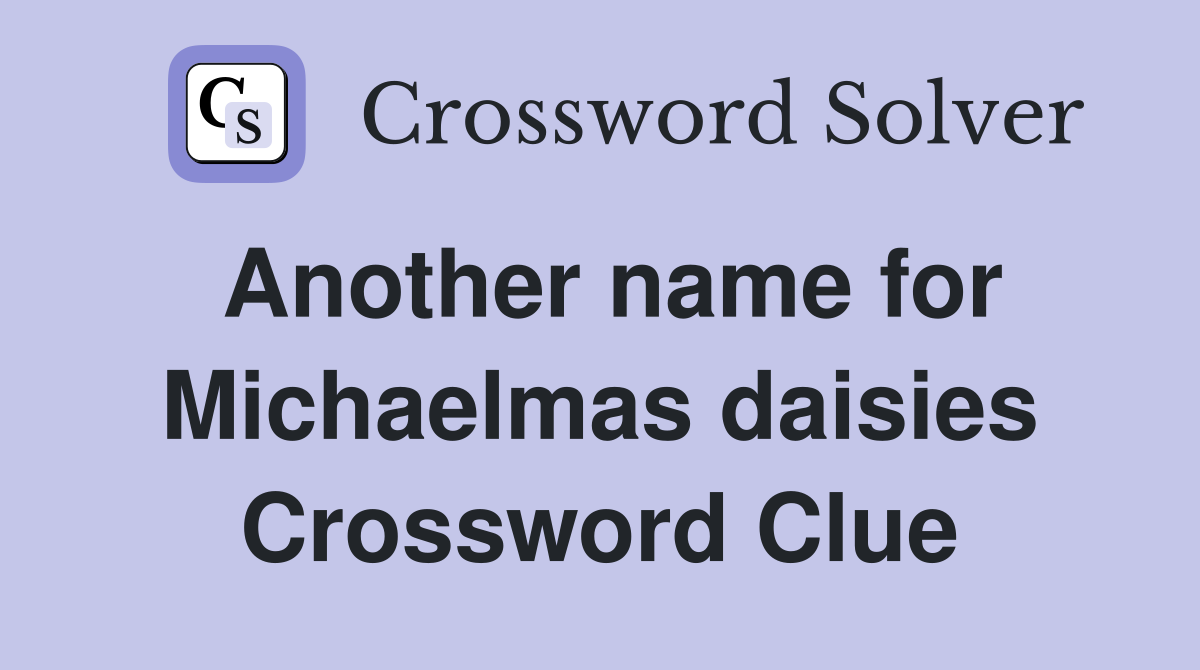 Another name for Michaelmas daisies Crossword Clue