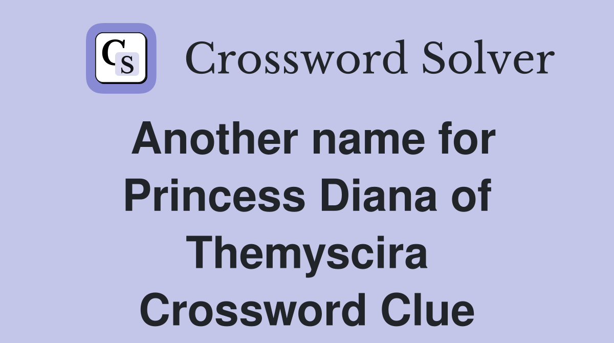 Another name for Princess Diana of Themyscira Crossword Clue