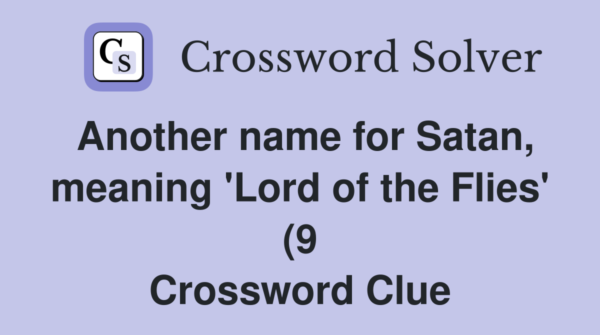 Another name for Satan meaning #39 Lord of the Flies #39 (9) Crossword Another name for Satan meaning #39 Lord of the Flies #39 (9) Crossword