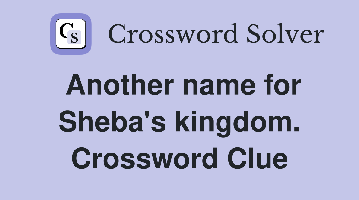 Another name for Sheba's kingdom. Crossword Clue
