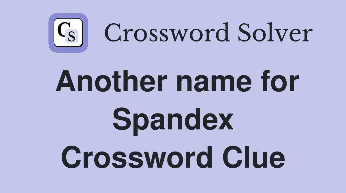 Another name for Spandex Crossword Clue