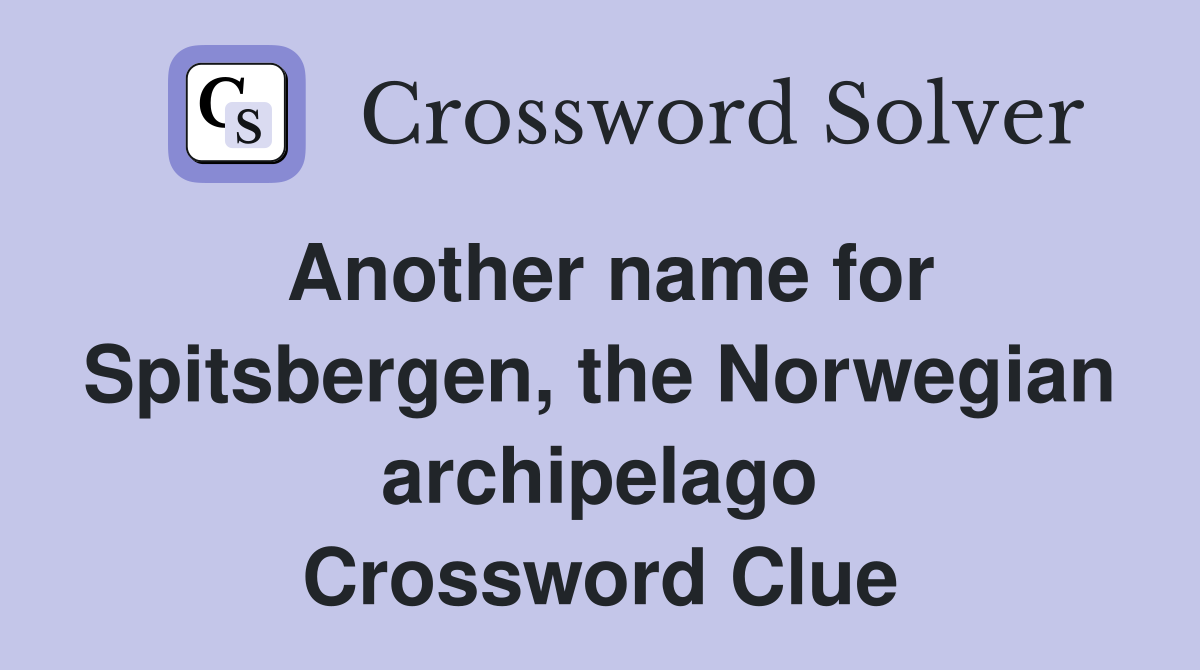 Another name for Spitsbergen, the Norwegian archipelago Crossword Clue