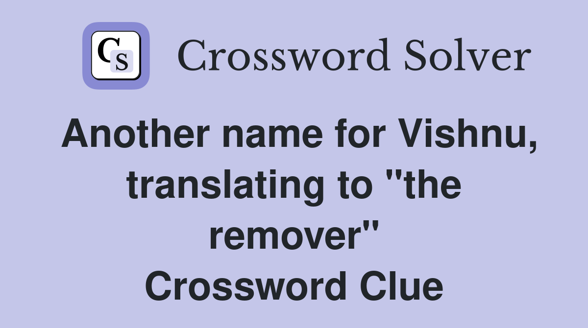 Another name for Vishnu, translating to "the remover" Crossword Clue