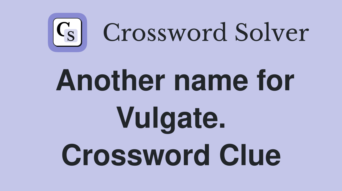 Another name for Vulgate. Crossword Clue