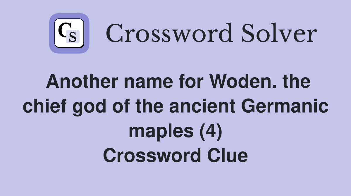 Another name for Woden. the chief god of the ancient Germanic maples (4) Crossword Clue