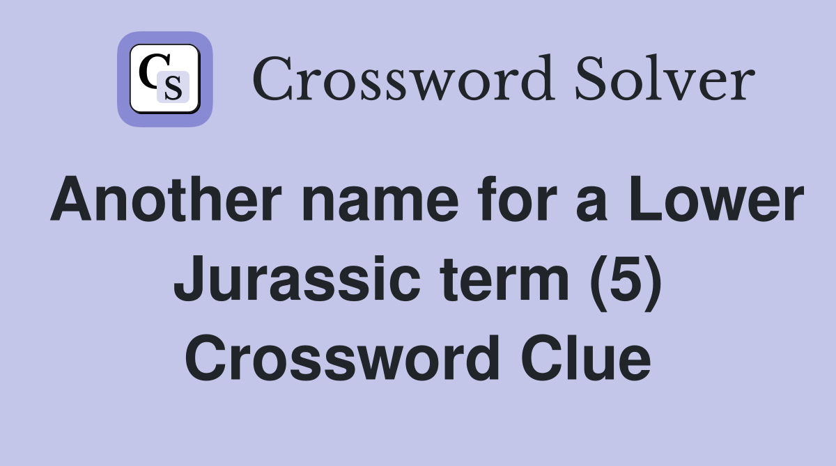 Another name for a Lower Jurassic term (5) Crossword Clue