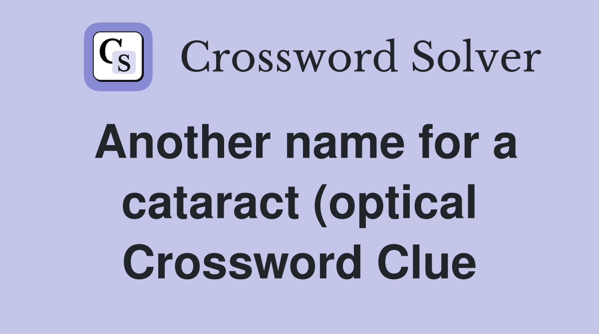 Another name for a cataract (optical) condition) Crossword Clue Another name for a cataract (optical) condition) Crossword Clue