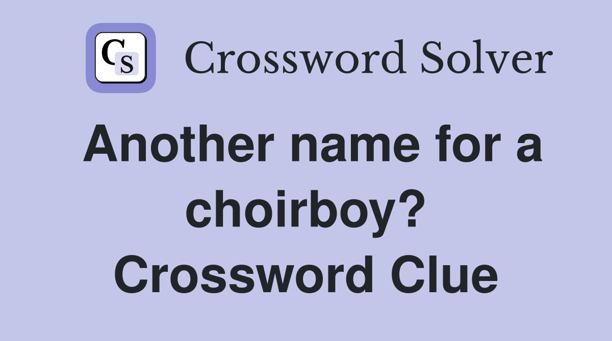 Another name for a choirboy? Crossword Clue