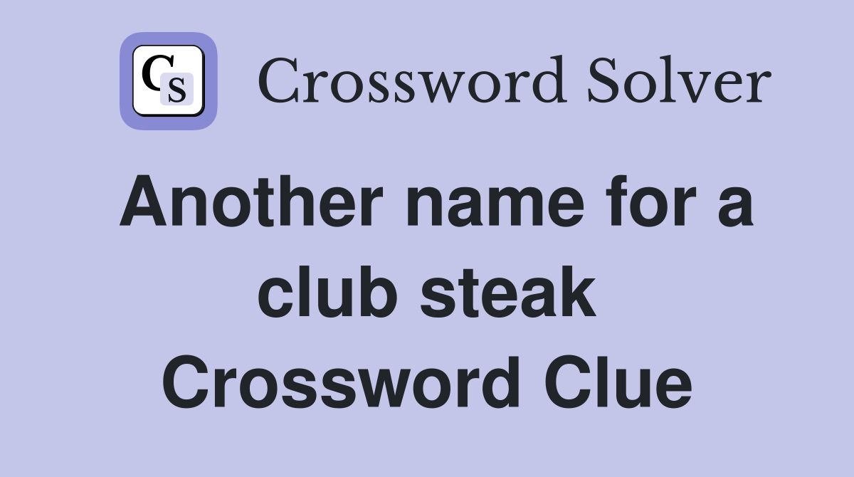 Another name for a club steak Crossword Clue