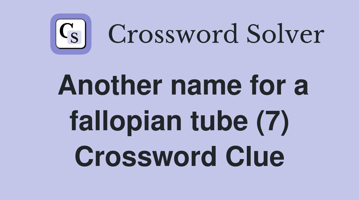 Another name for a fallopian tube (7) Crossword Clue