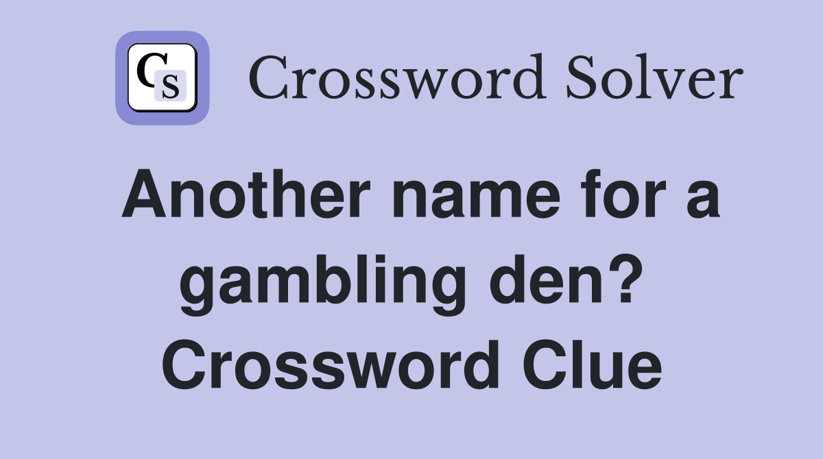 Another name for a gambling den? Crossword Clue